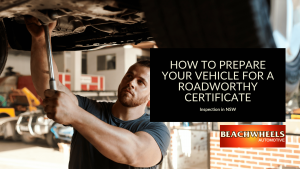 Prepare for a Roadworthy Inspection in NSW | Beachwheels Brookvale